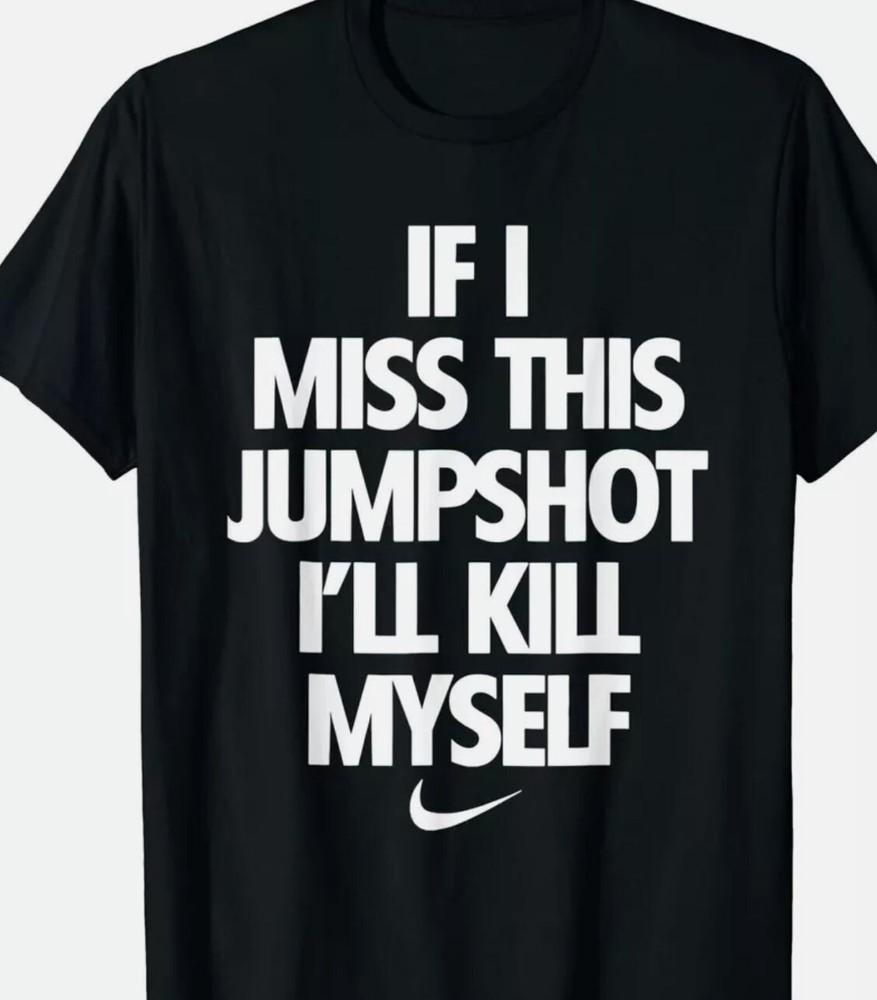 If I Miss This Jumpshot I_ll Kill Myself Unisex T-Shirt Unisex T-Shirt XXL