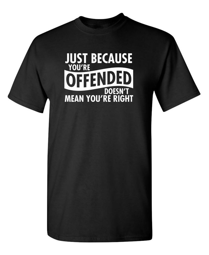 Just Because Your Offended Doesn t Sarcastic Humor Graphic Novelty Funny T Shirt Unisex T-Shirt M