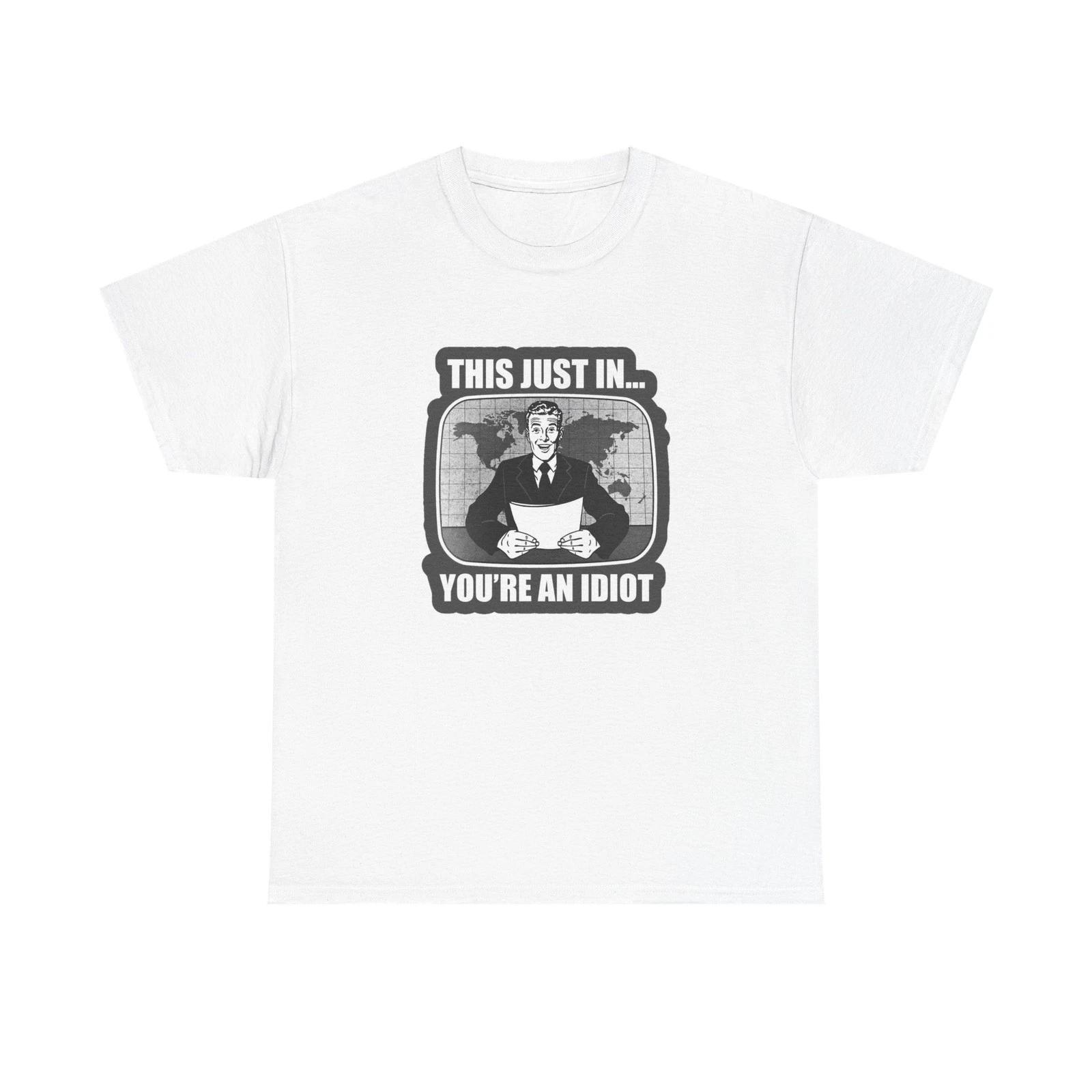 This Just In Your An Idiot NEWS Graphic T Shirt Brand New Cotton Tee Funny XL