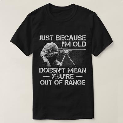 Just Because Im Old Doesnt Mean Youre Out of Range Sniper TShirt 100 Cotton ONeck Short Sleeve Summer Casual Mens Tshirt