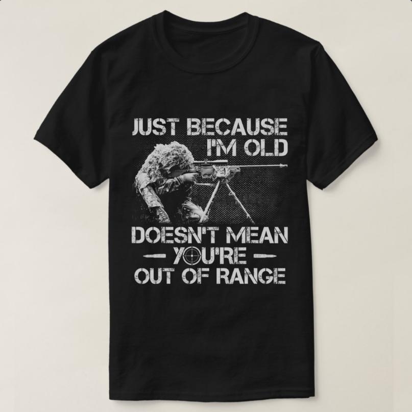Just Because Im Old Doesnt Mean Youre Out of Range Sniper TShirt 100 Cotton ONeck Short Sleeve Summer Casual Mens Tshirt S