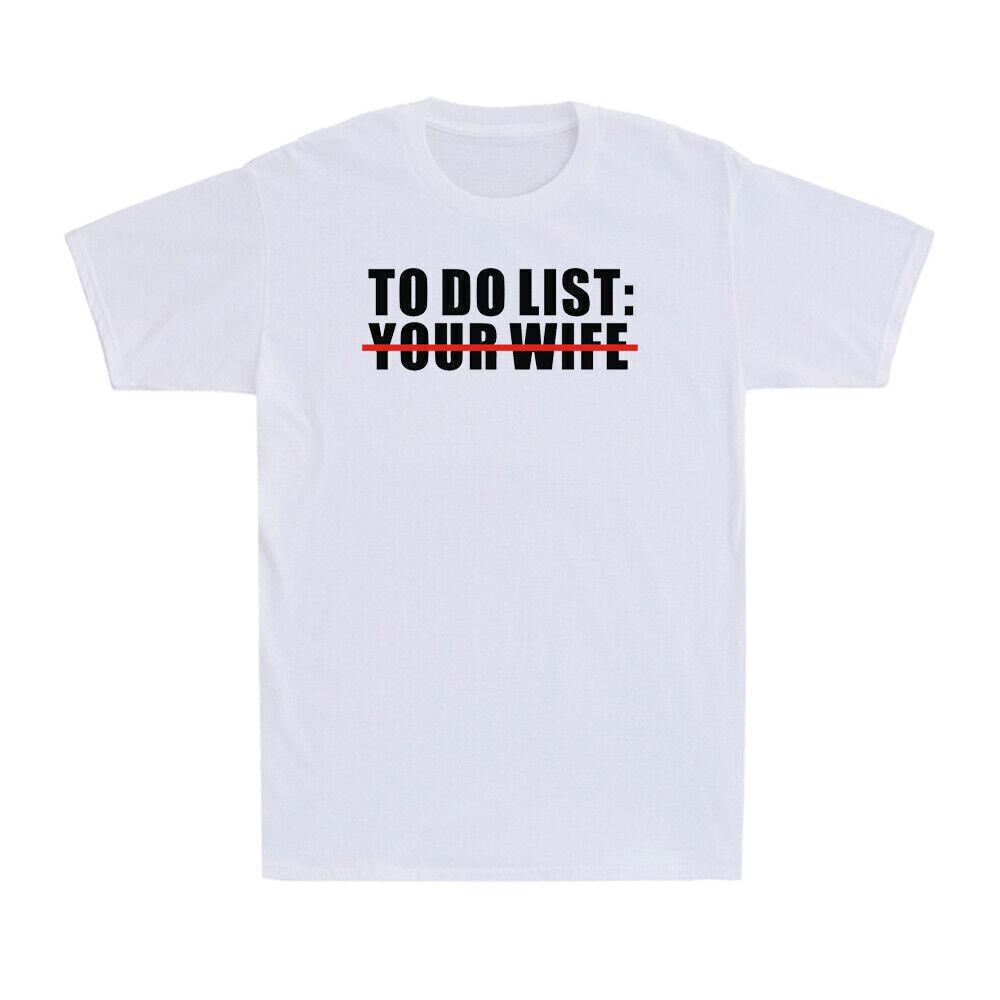 To Do List: Your Wife Funny Sarcasm Sarcastic Saying Men s Cotton T-Shirt XXL