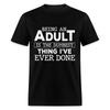 Being An Adult Is the Dumbest Thing I've Ever Done T-Shirt