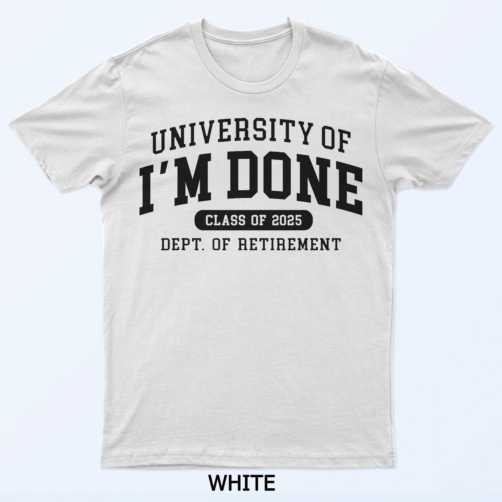 Fun University Of I‘m Done Class Of 2025 Teacher Retirement T-Shirt 4XL