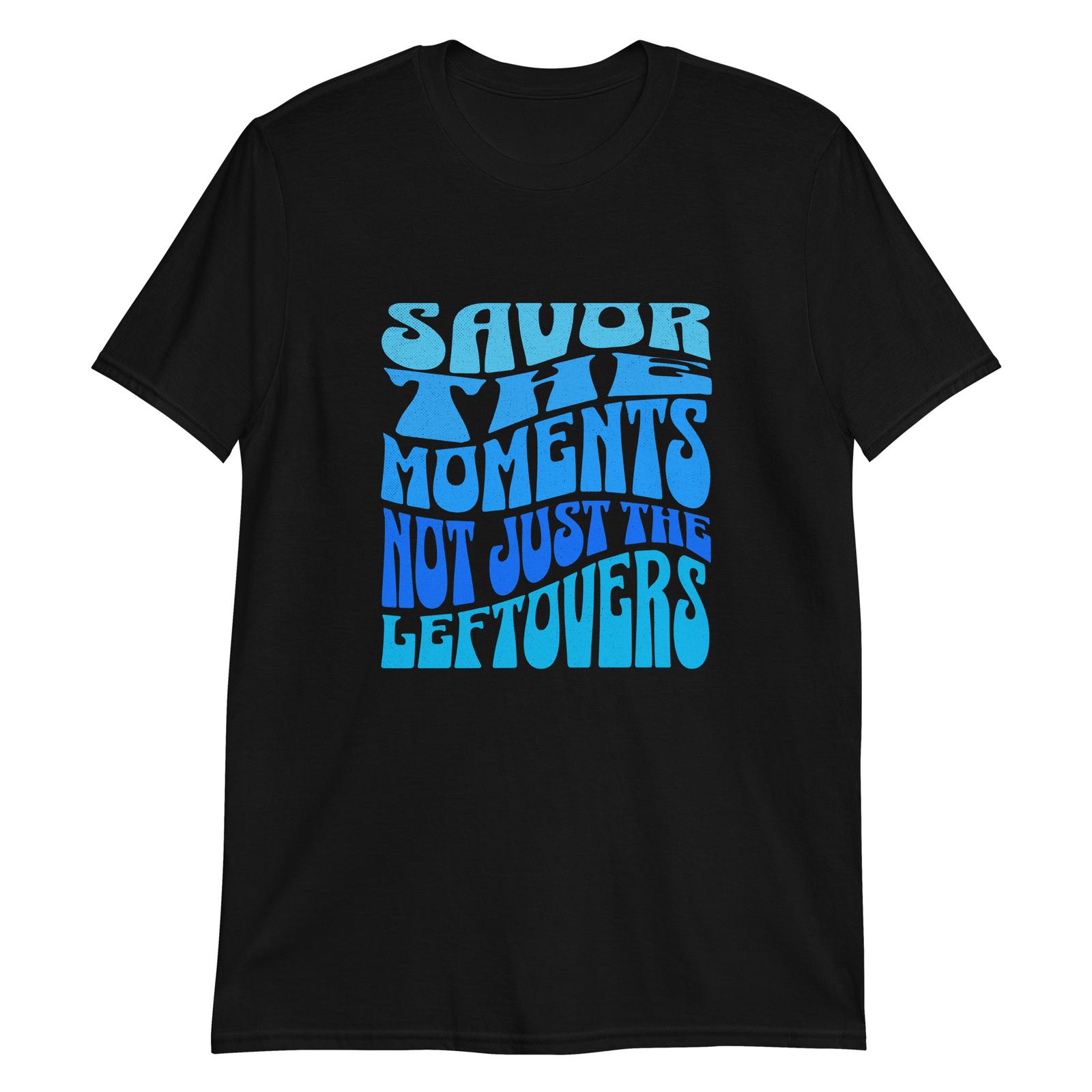 Savor Moments: Thanksgiving Wisdom T-Shirt Mens Womens Tees Top 4XL