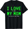 I Love My Mom Shirt - Gamer Gifts for Teen Boys Video Games Gift Unisex T-Shirt