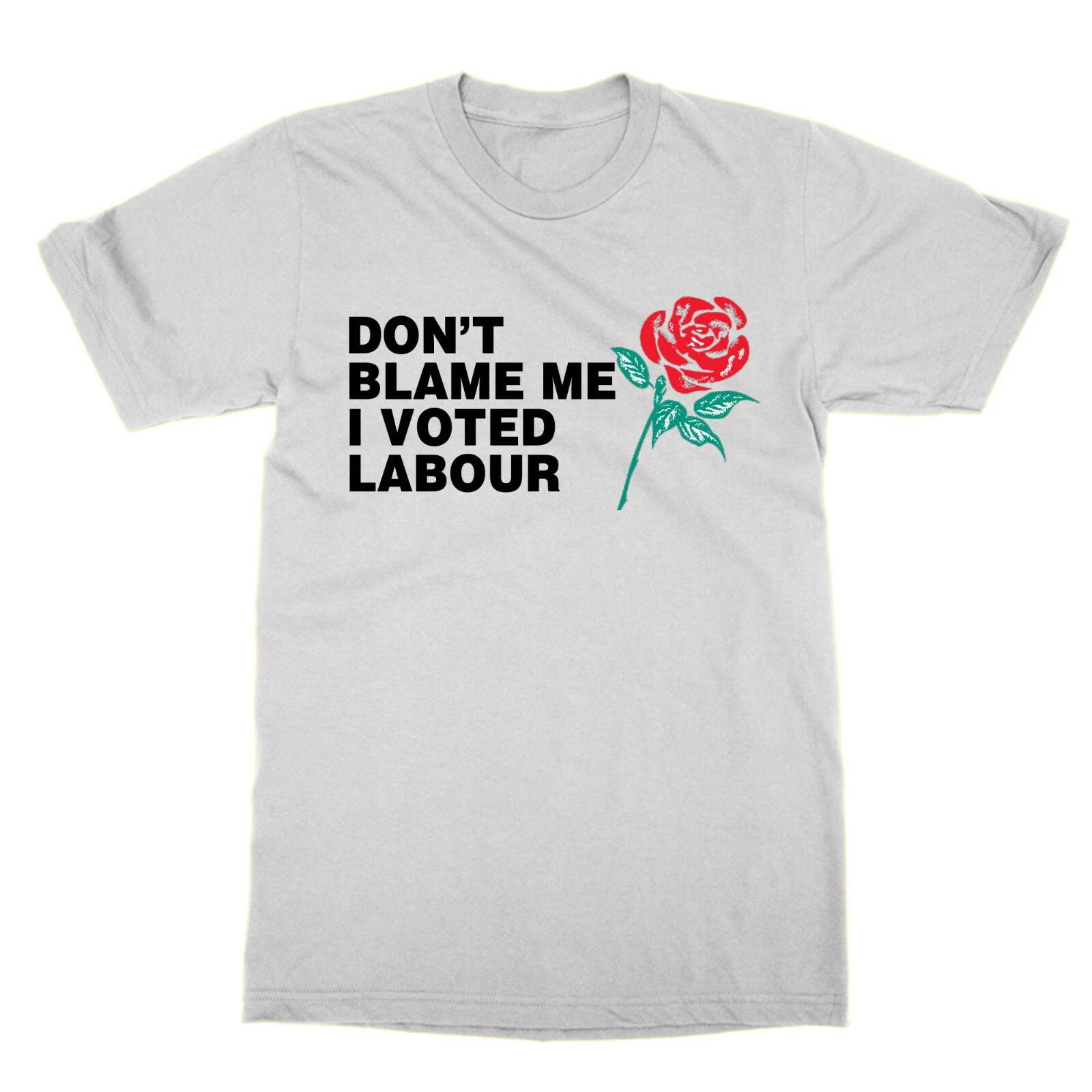 Don t Blame Me I Voted LABOUR T-Shirt Funny Gift Anti Tory Politics M