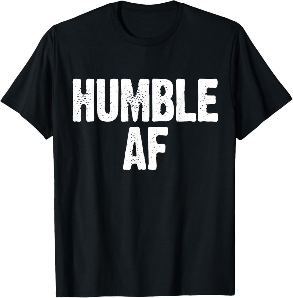 Humble AF Sarcastic Quote  Funny Humorous Birthday Gift T-Shirt Unisex T-Shirt XXXXL