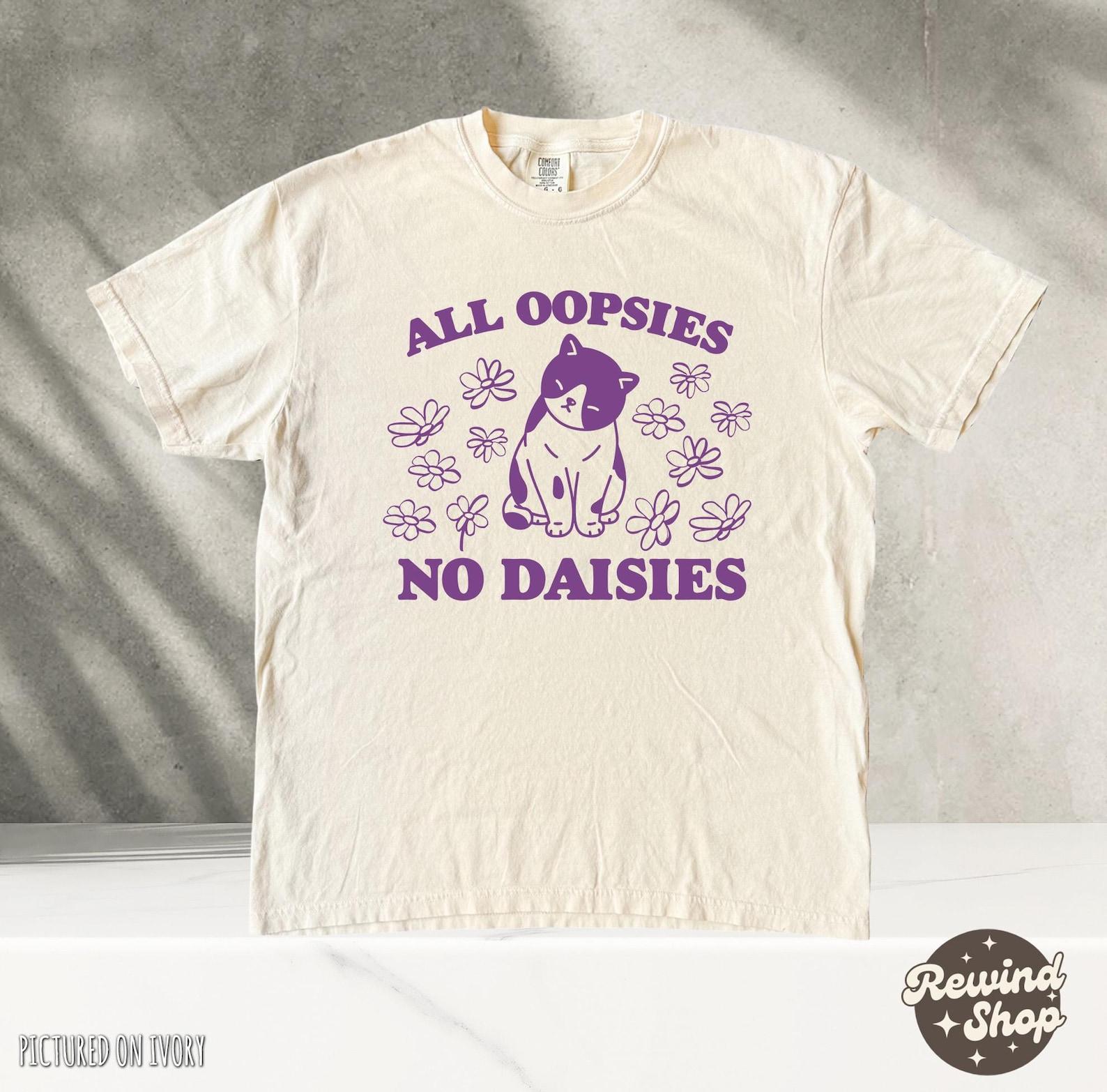 All Oopsies No Daisies T Shirt, Silly Cat Shirt, Mental Health Tshirt, Cat Flower Shirt, Vintage Retro Graphic Tshirt, Meme T Shirt S