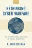 Bok Rethinking Cyber Warfare : The International Relations of Digital Disruption