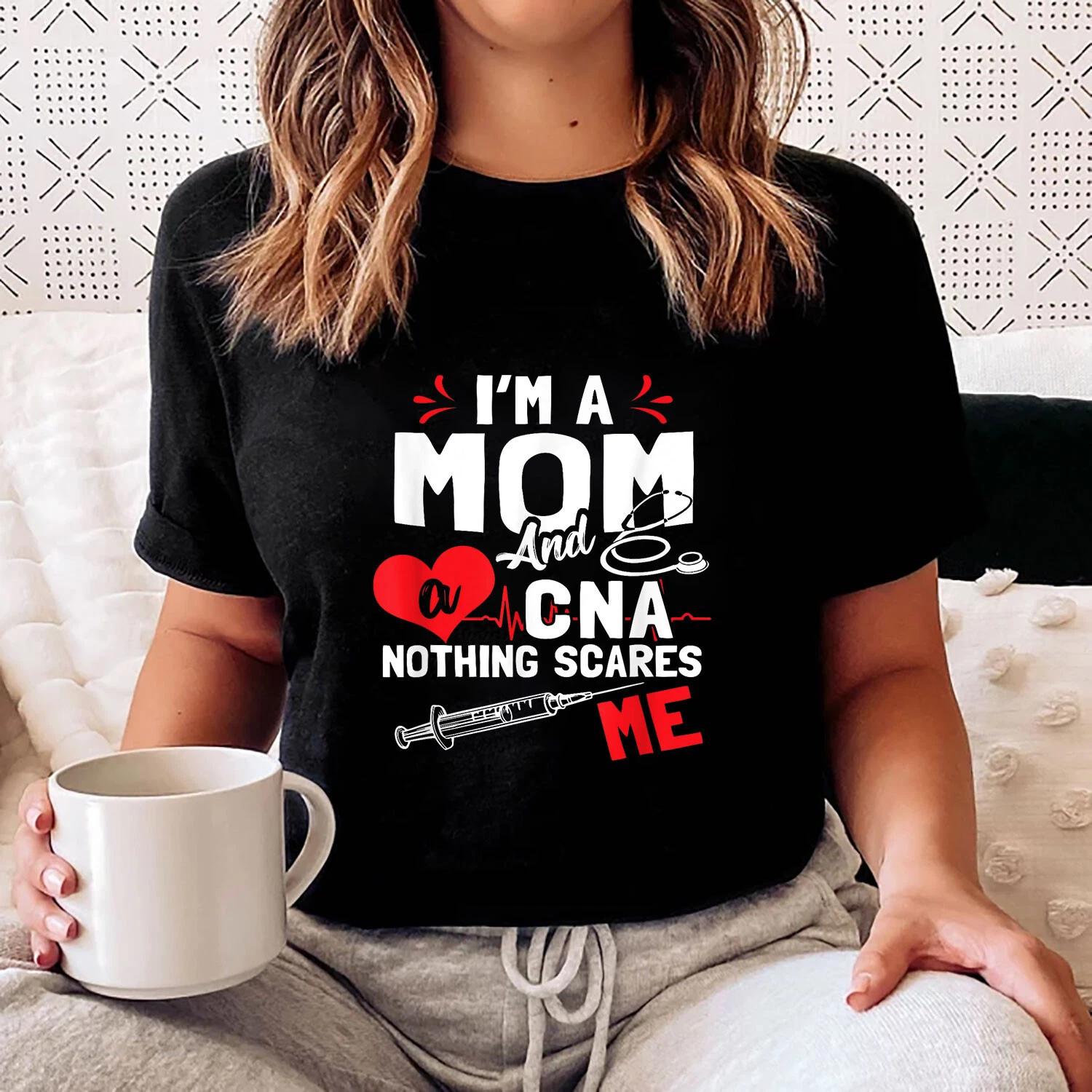 Im a Mom Nurse and a CNA Nothing Scares Me - Nurse s Mother T-shirt 3XL