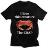 I Love This Creature The Crap Funny Gift Meme T Shirt Unisex Fashion Casual High Quality T-shirts Men Summer 100% Cotton T-shirt