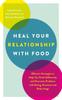 The Heal Your Relationship with Food : Effective Strategies To Help You Think Differently and Overcome Problems with Eating, Emotions and Body Image Book