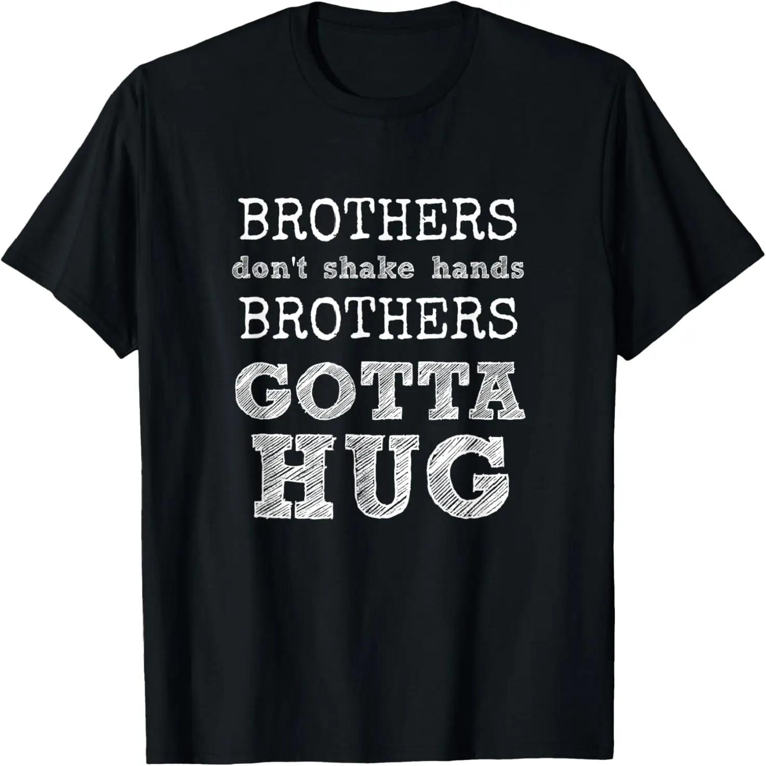 Brothers Don t Shake Hands - Brothers Gotta Hug T-Shirt S