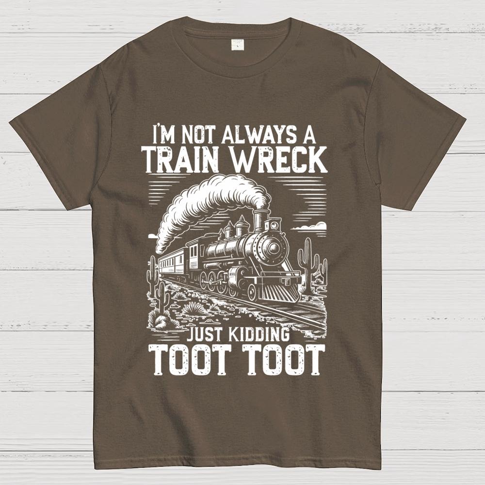 I’m Not Always A Train Wreck Just Kidding Toot Unisex 100% Cotton Summer Casual Cool Loose T-Shirt