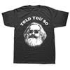 Unisexs Karl Marx T Shirts Karl Marx Told You So TShirt Basic Tee Shirt Plus Size Male 100 Percent Cotton Awesome Tshirt