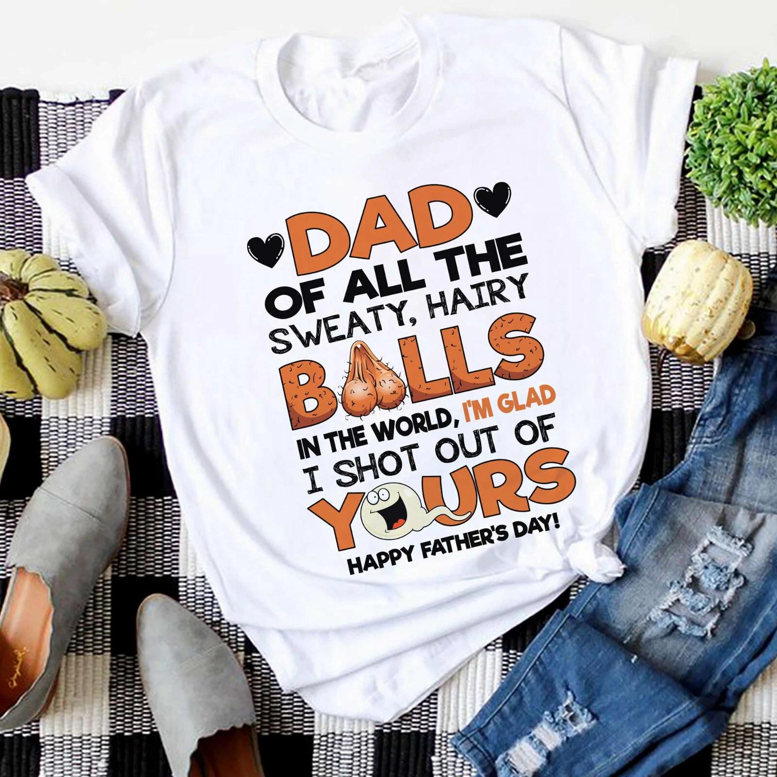 Funny Father’s Day Shirt I’m Glad I Shot Out Of Yours Gag Gift for Dad Tee Gift 3XL