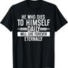He Who Dies To Himself Daily Will Live Forever Eternally T Shirt