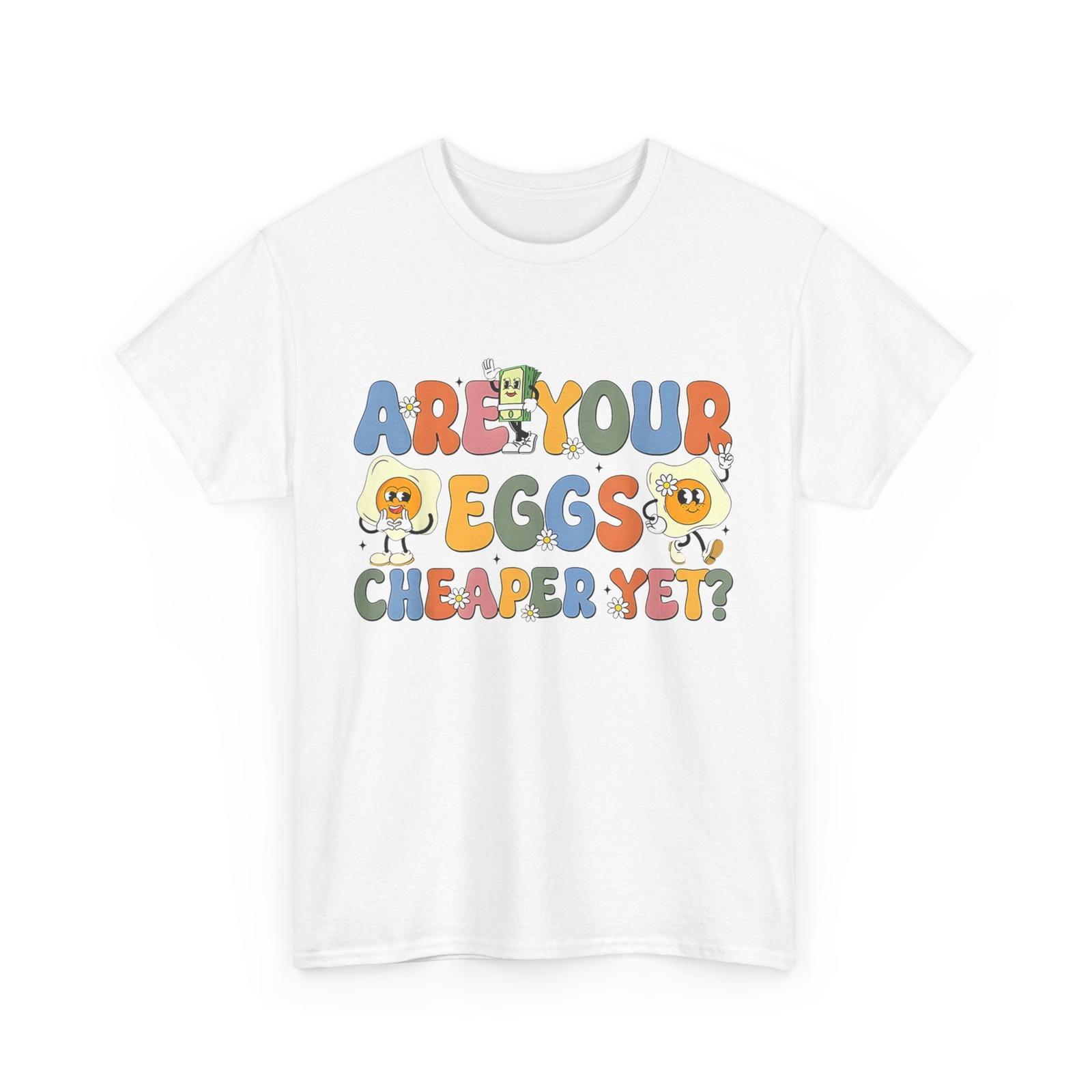 Are Your Eggs Cheaper Yet? Shirt, Funny Saying Groovy Cute Shirt XL