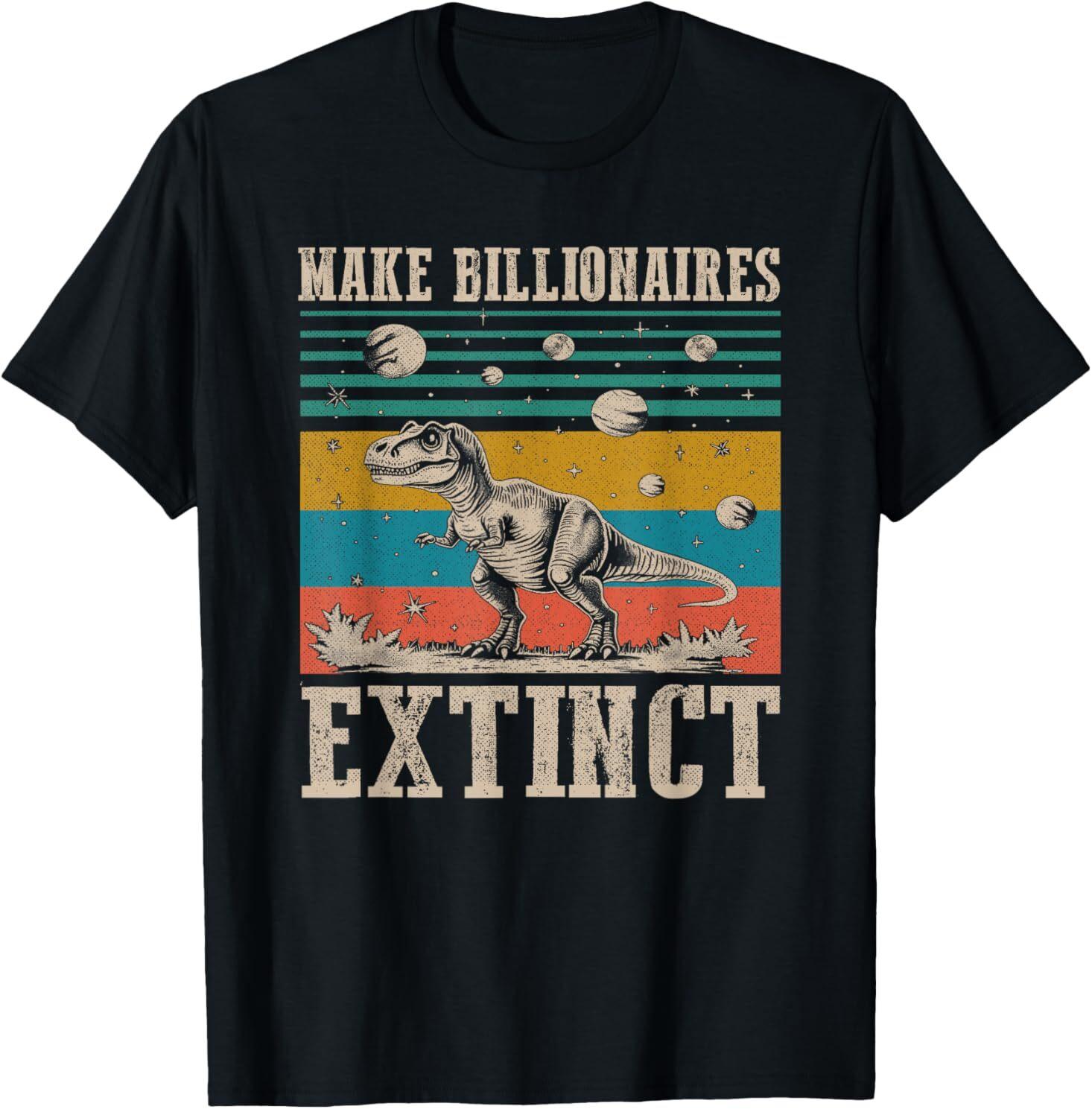 Make Billionaires Extinct Funny Sarcastic Humorous Dinosaur T-Shirt Unisex T-Shirt XL