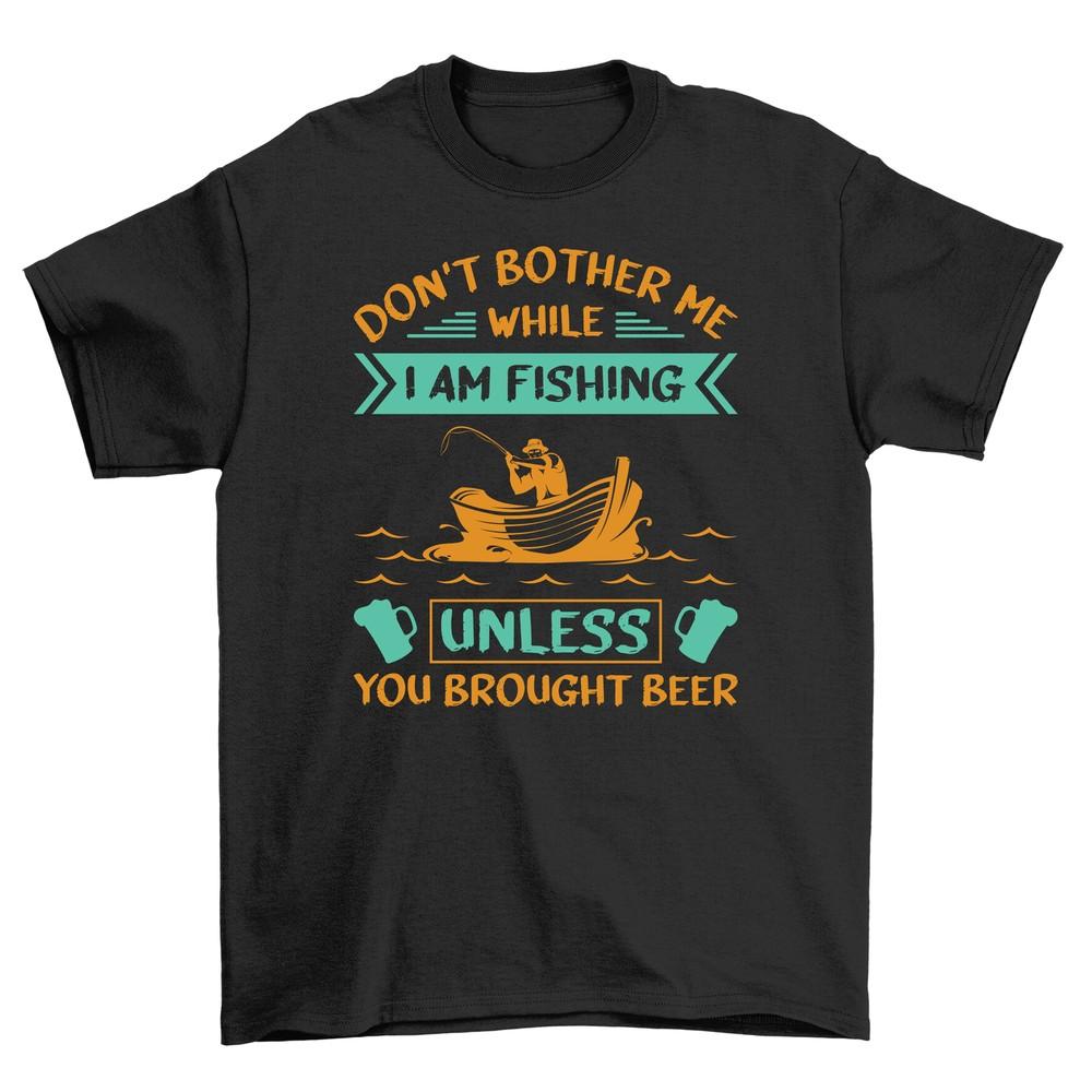 

I m 34 Don t Bother Me Unless You Brought Beer - Hilarious Fishing T-shirt for 3XL