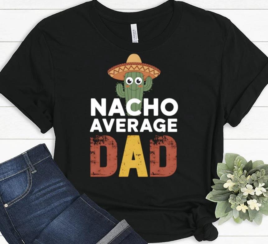 Nacho Average Dad Shirt, Fathers Day Gift, Fathers Day Shirt, Funny Dad Shirt, 1 S