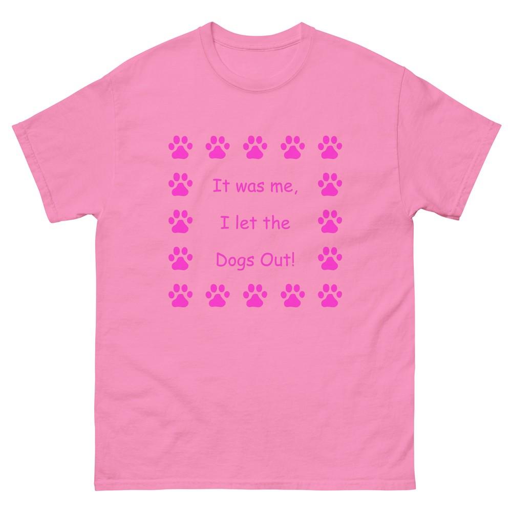 

It was me, I let the Dogs Out! Who Let the Dogs Out, Unisex T-Shirt Pink 3XL