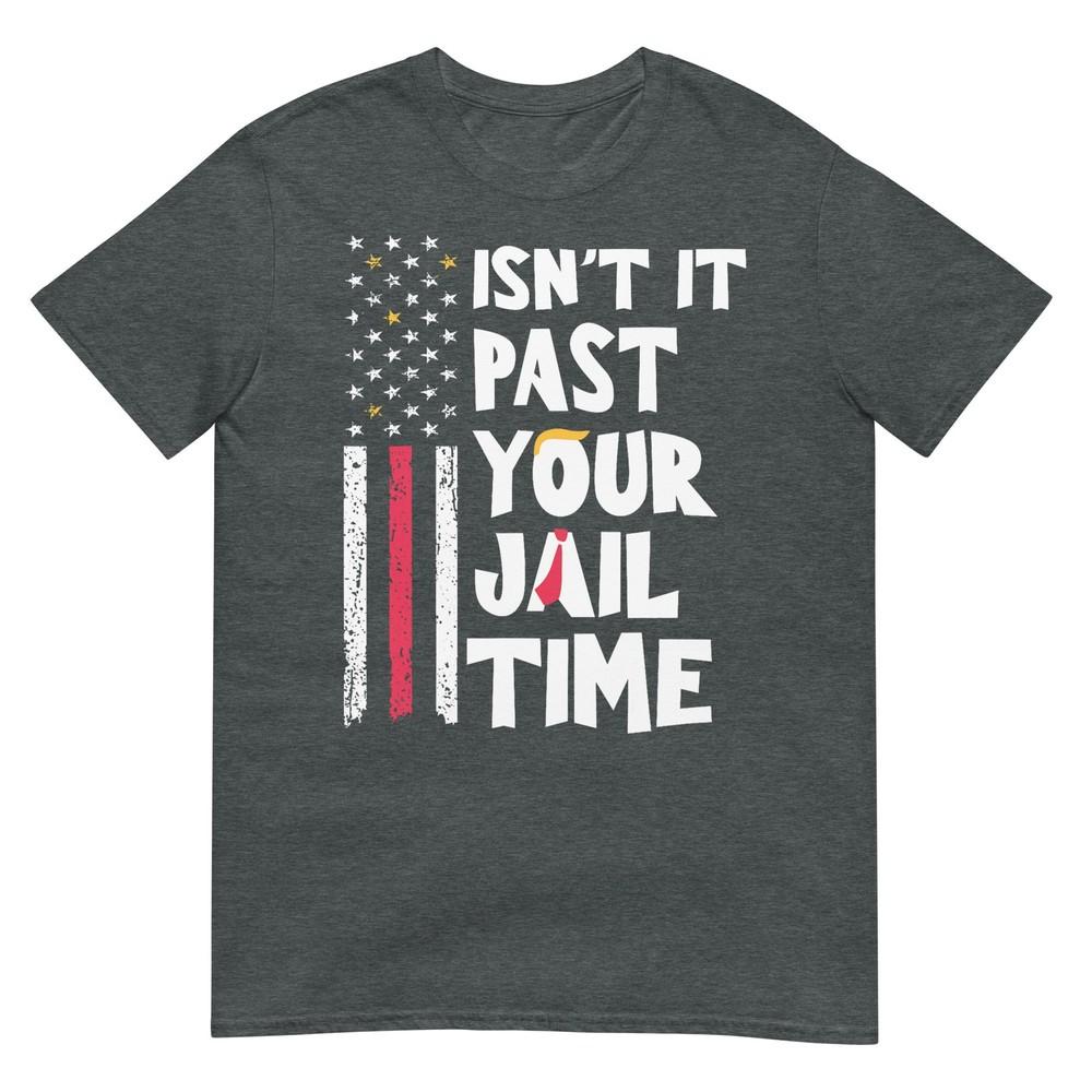 Isnt It Past Your Jail Time Funny Sarcastic Quote TShirt
