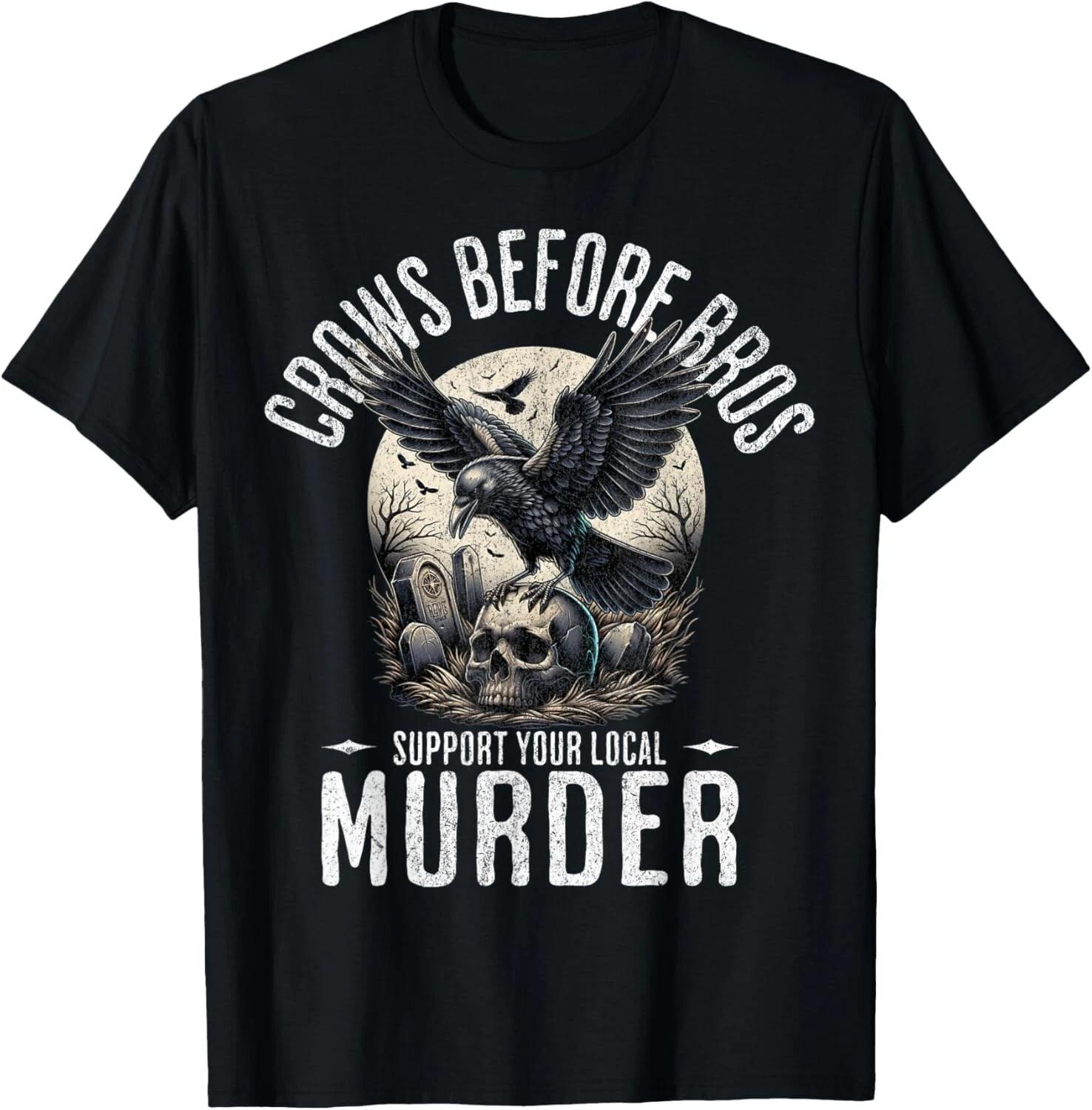 Crows Before Bros Support Your Local Murder Funny Halloween Gift Unisex T-Shirt M