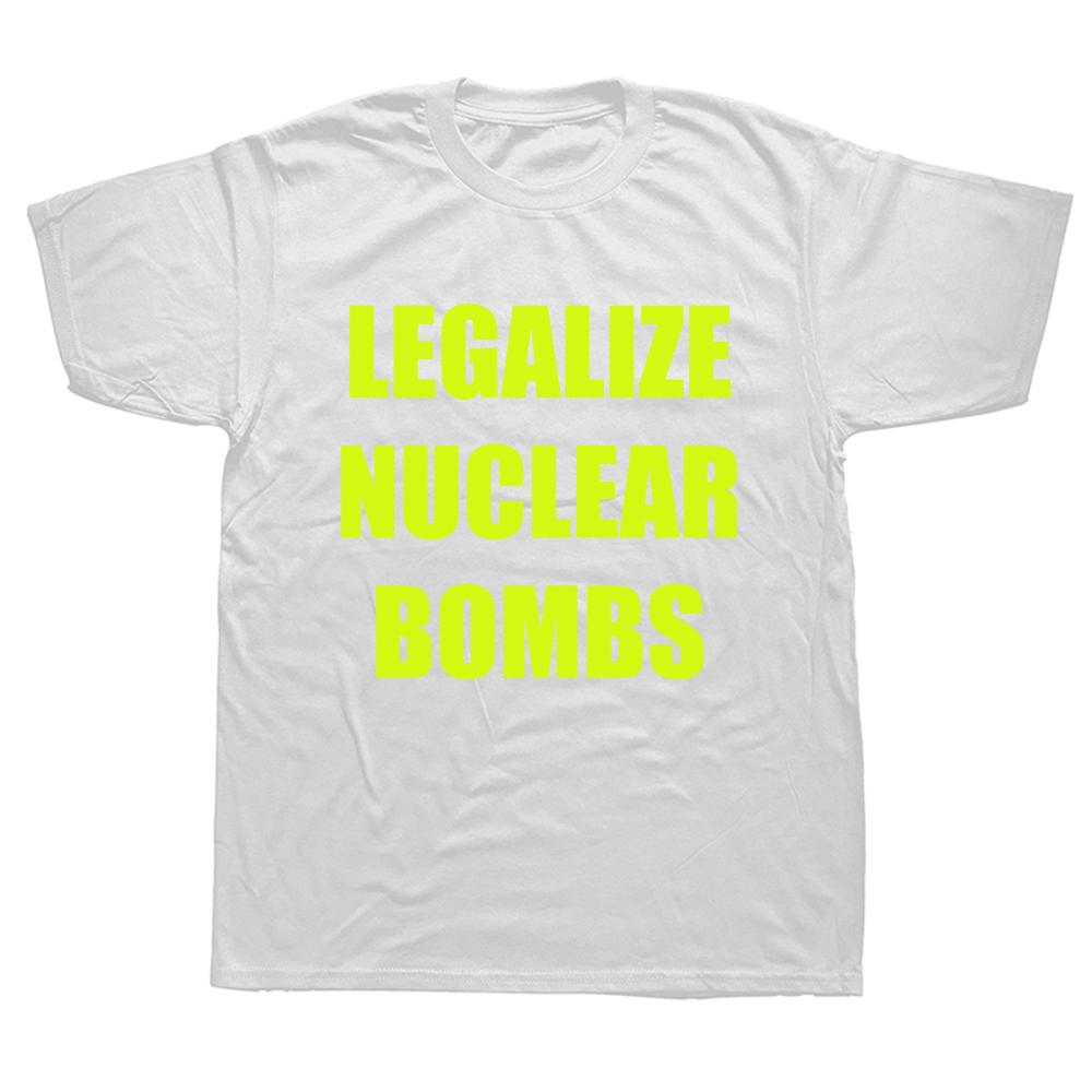 Legalize Nuclear Bombs T Shirt Funny Quotes Music Trend Fans Streetwear O-neck Cotton Unisex Casual T-shirts EU Size