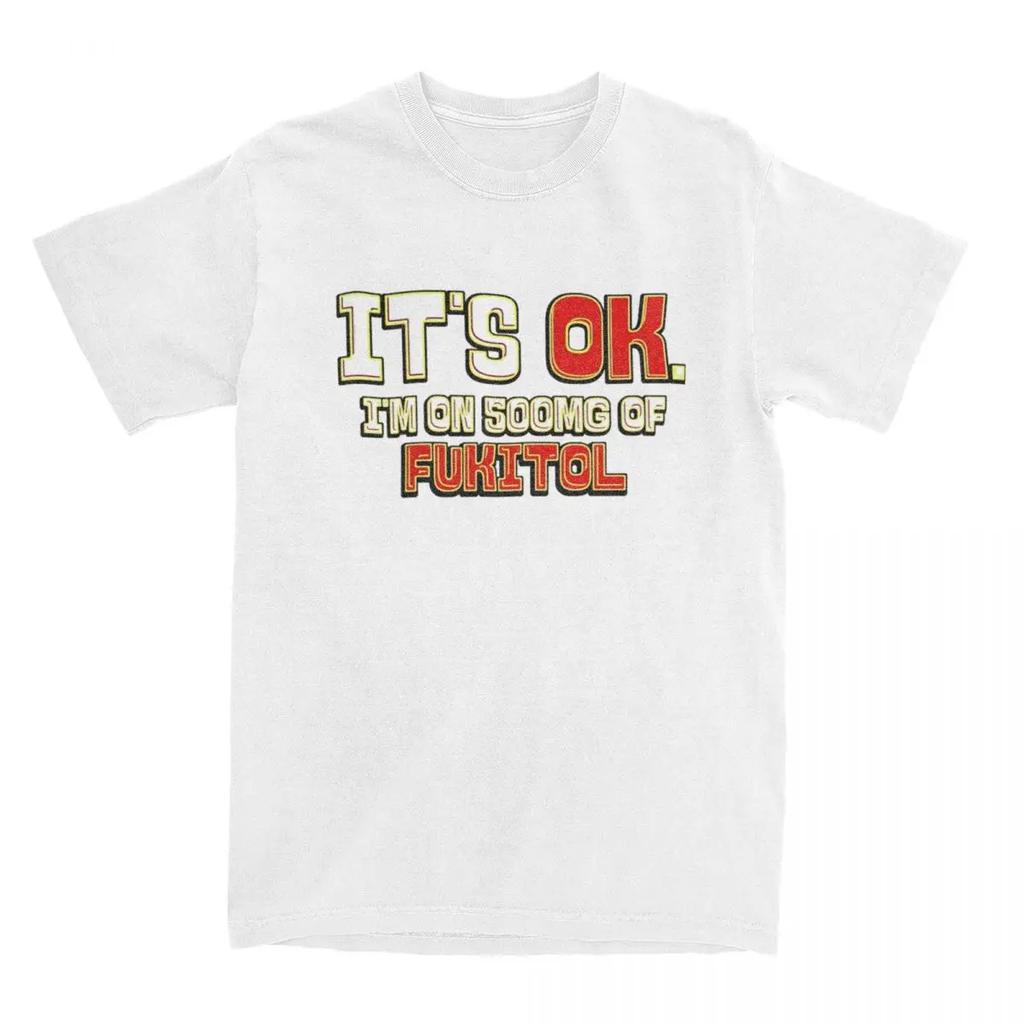 It's Ok I'm On 500mg Of Fukitol for Men Women T Shirt Funny Humor Sarcasm Apparel Novelty Tees T-Shirt  Gift Idea Clothes