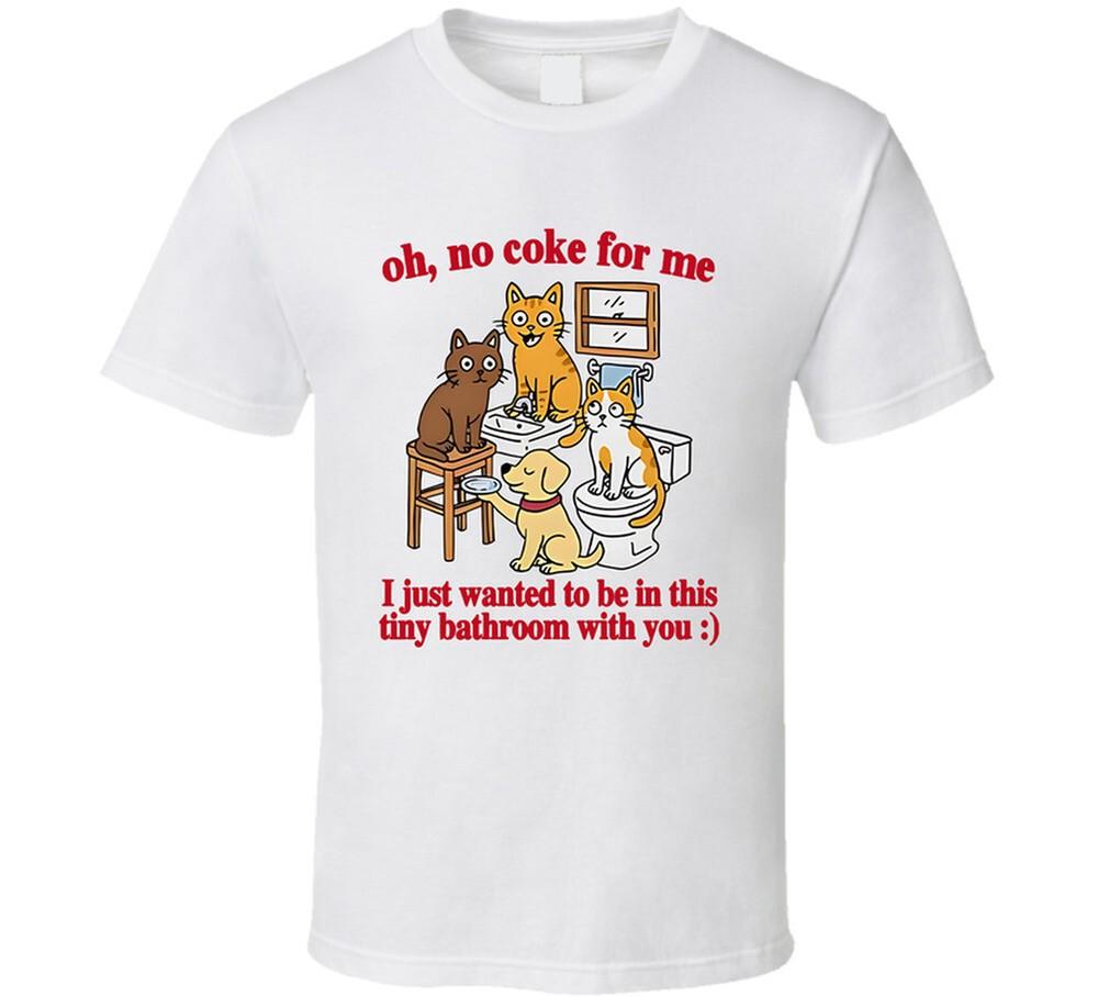 

No Coke For Me I Just Wanted To Be In This Tiny Bathroom With You T Shirt 4XL