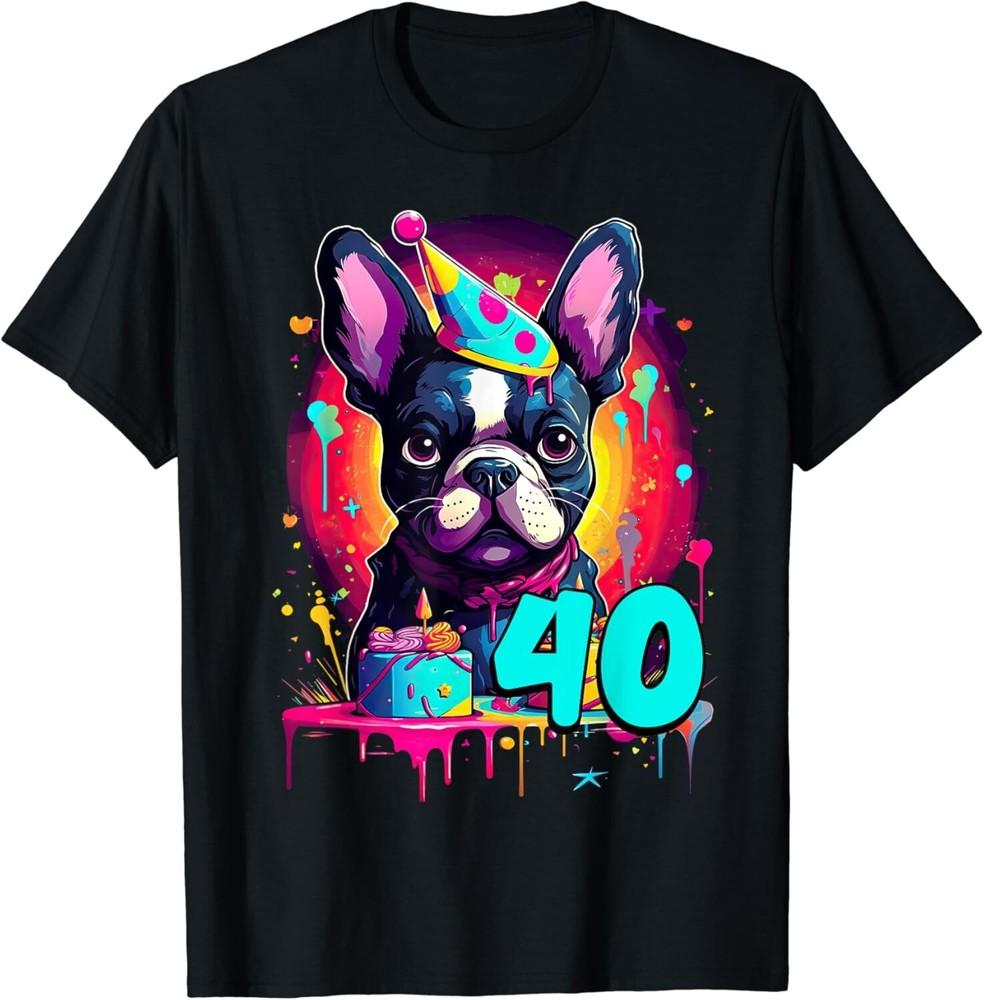 

French Bulldog Dog 40th Birthday Themed Party 40 Years Old Gift Unisex T-Shirt 4XL