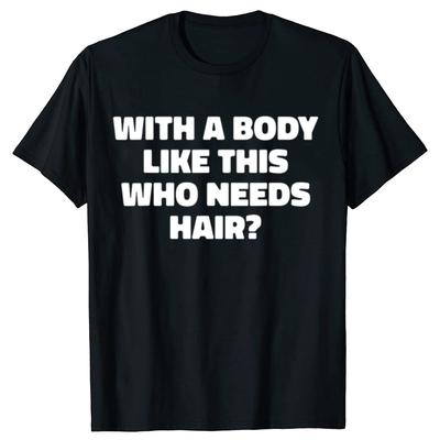 Nyhed Fantastisk Med En Krop Som Denne Hvem Har Brug For Hår Sjove FarKrop T-shirts Streetwear Kortærmet Fødselsdagsgaver T-shirt