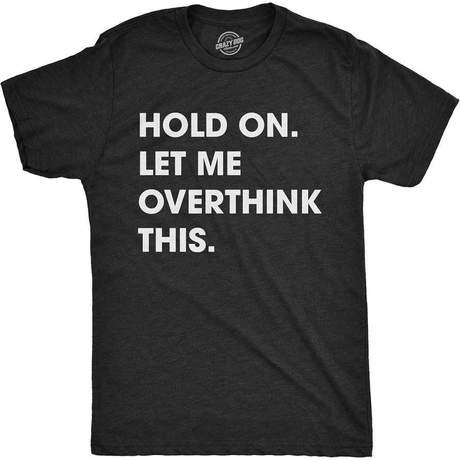 Crazy Dog Men s T Shirt Hold On Let Me Overthink This Funny Sarcastic Adult Tee S