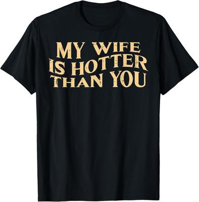 My Wife Is Hotter Than You Husband Men Graphic Cotton TShirt Funny Sarcastic Casual Tee