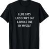 I Like Cats I Jst Can't Eat a Whole One by Myself Funny T-Shirt