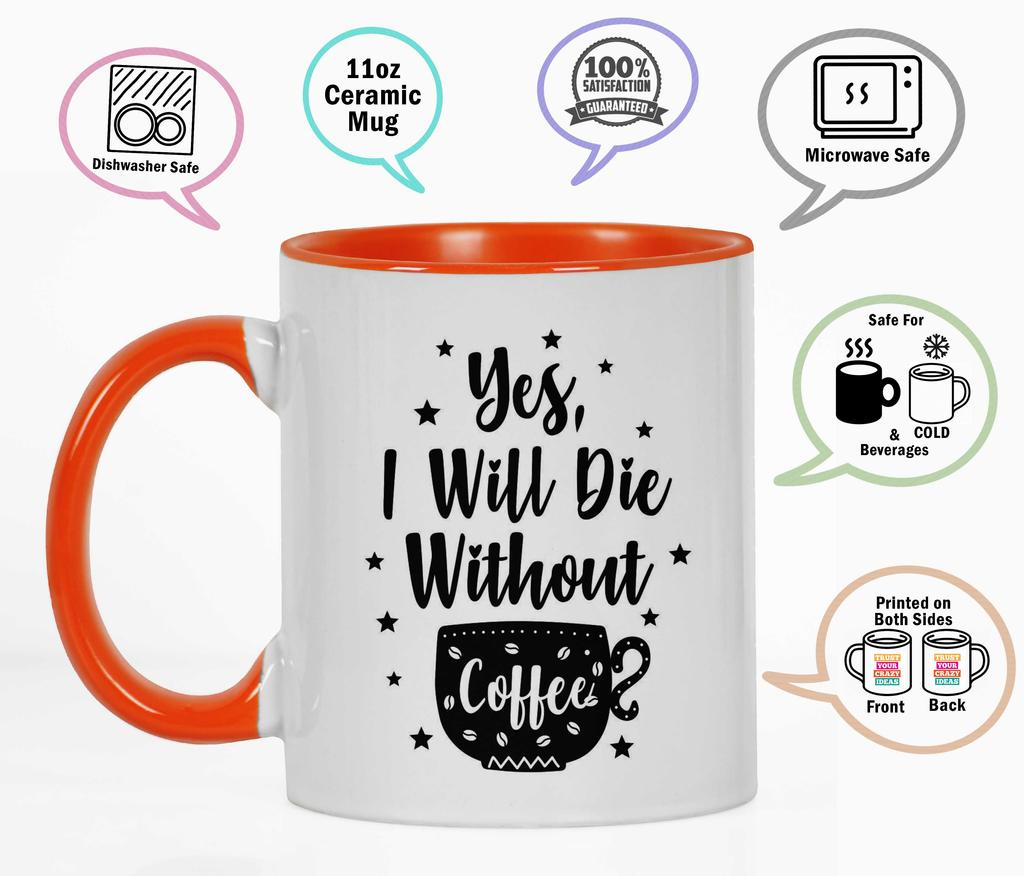 Inkdotpot Yes I Will Die Without Coffee 11oz Ceramic  Coffee Mug- Gag Idea
