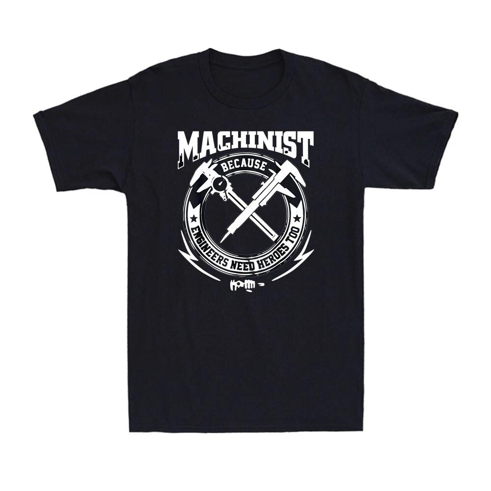 Machinist Because Engineers Need Heroes Too Funny Machinist Idea Men s T-Shirt XL