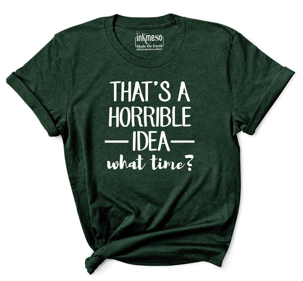 Inkmeso Women Quote Top   That's A Horrible Idea What Time    Graphic Print Tee
