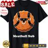 Meatball Sub Funny Sandwich Guy Dad T Shirt