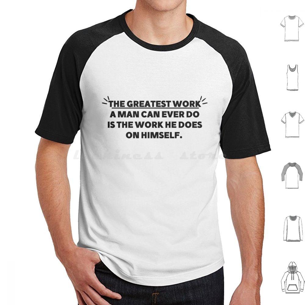 The Greatest Work A Man Can Ever Does The Work He Does On Himself Bold Gym Motivational Quote T Shirt Cotton Men Women Diy