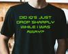 Did IQ's Just Drop Sharply While I Was Away Unisex T-Shirt