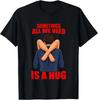 Manchmal brauchen wir nur eine Umarmung Lustiger Sarkastischer Spruch T-Shirt