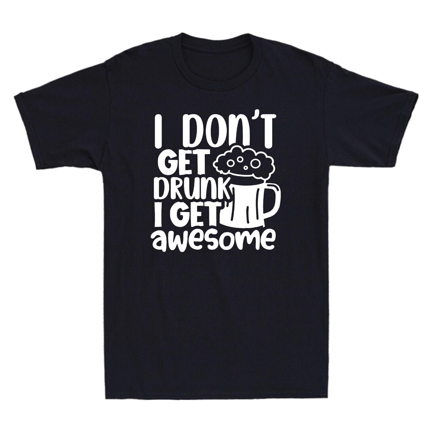I Don t Get Drunk I Get Awesome Funny Father s Day Gift Novelty Men s T-Shirt XXL