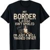 My Border Collie Isnt Spoiled Funny Border Collie T-Shirt