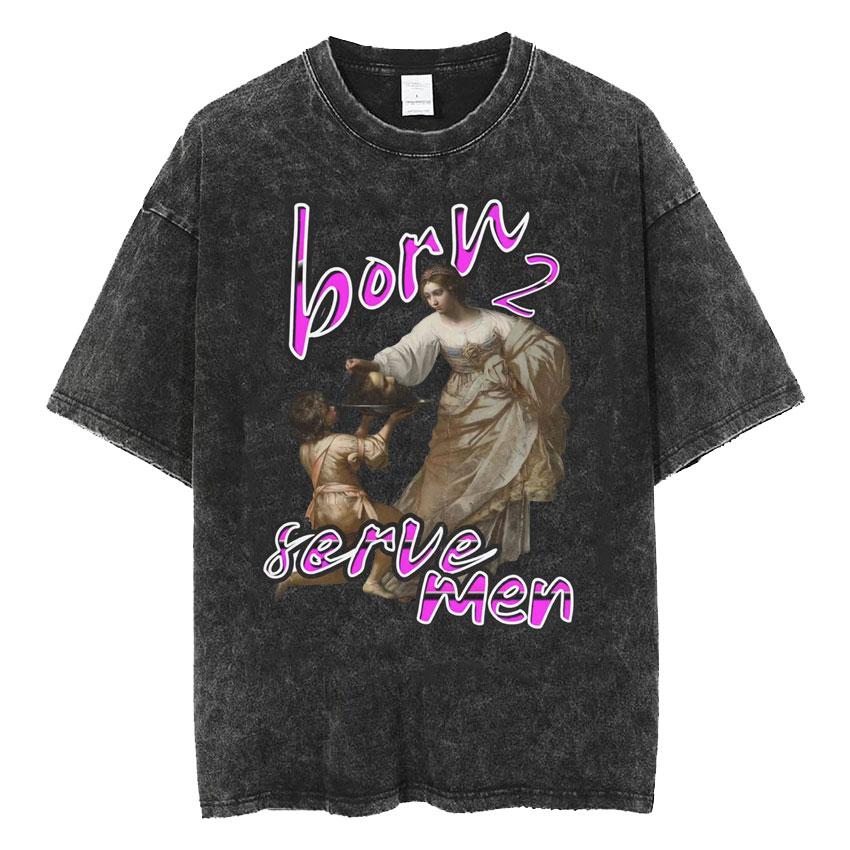 Washed Vintage Born To Serve Cvnt Forced To Serve Funny Meme T-shirt Are Born To Serve Cotton Oversized T-Shirts Unisex