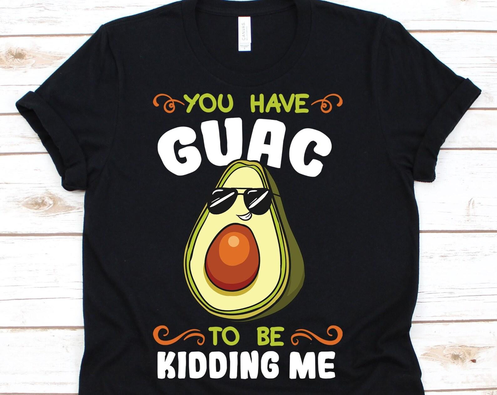 You Have Guac To Be Kidding Me T-Shirt, Guac, Guacamole, Avocado Shirt, Vegetarian, Vegan, Guac Lover, Guac Shirts S