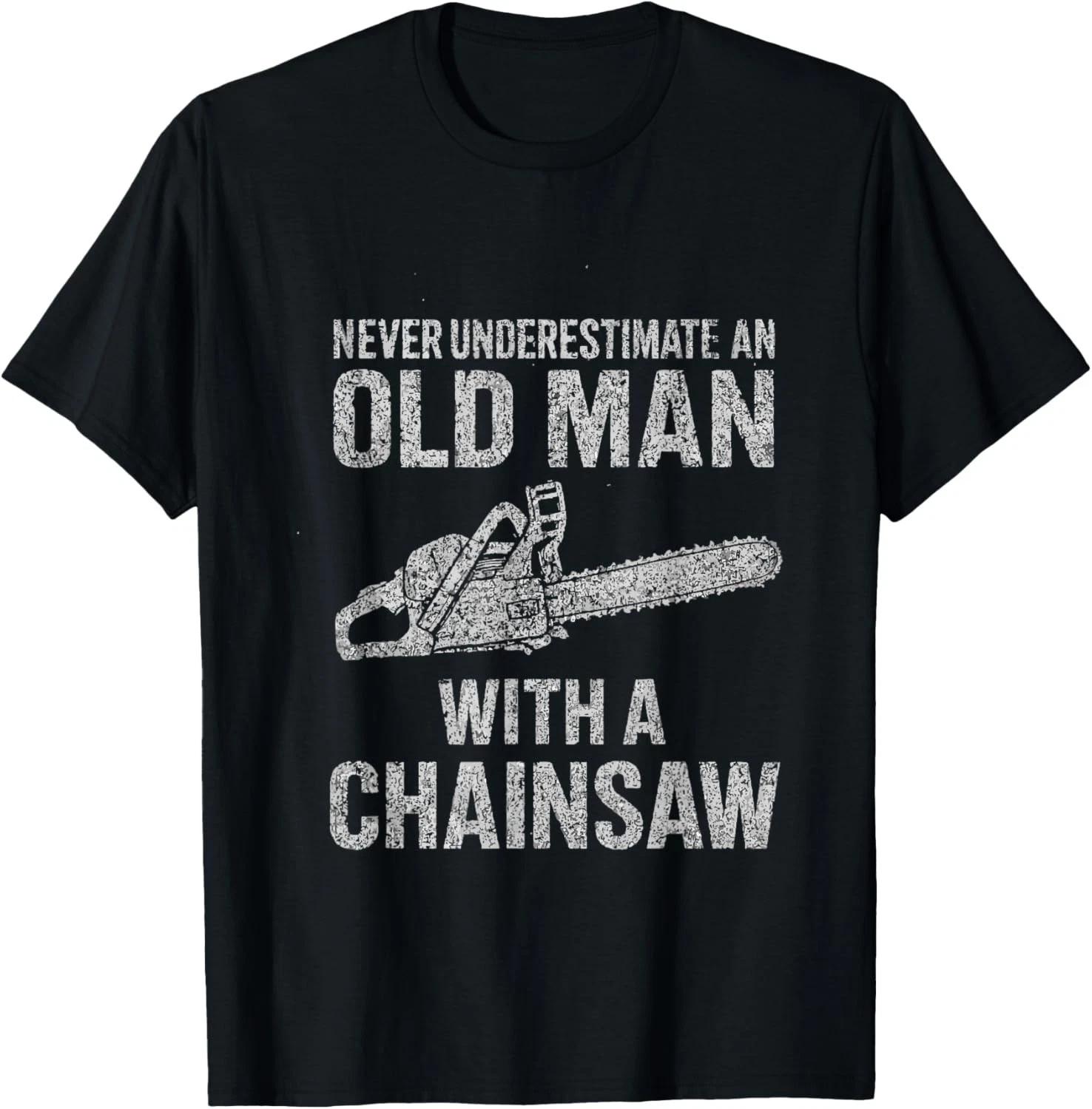Never Underestimate an Old Man Arborist Woodworker Chainsaw Gift Unisex T-Shirt 4XL