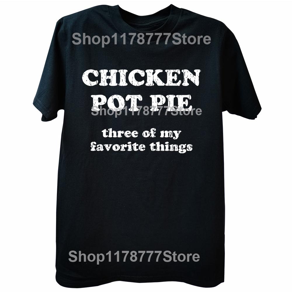 Chicken Pot Pie 3 of My Favorite Things T Shirt Funny Stoner Sarcastic Tee Tops Round Neck Fashion Clothing Casual Tshirts